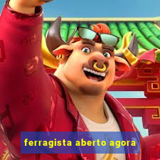 ferragista aberto agora